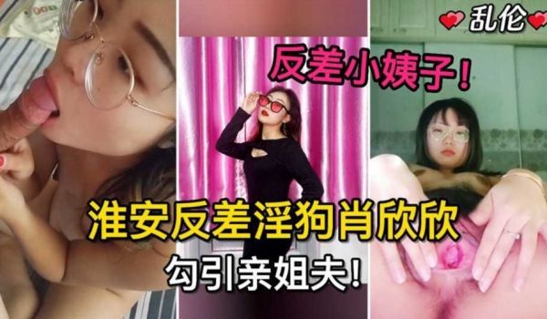 反差小姨子，淮安反差淫狗肖欣欣勾引姐夫！姐姐怀孕