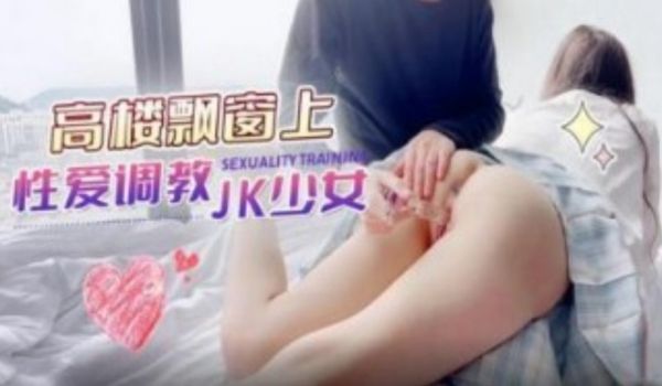 高楼飘窗上性爱调价JK少女 艾米将