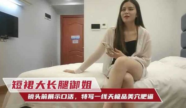 短裙大长腿御姐，镜头前展示口活，特写一线天极品美