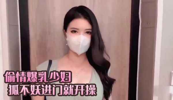 偷情爆乳少妇进门就开操 狐不妖