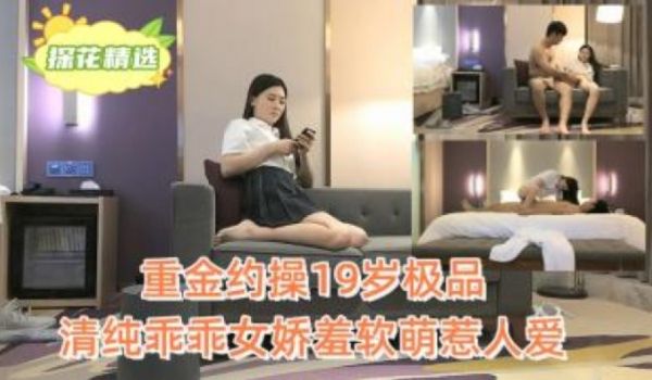 重金约草19岁极品清纯乖乖女娇羞软萌惹人爱