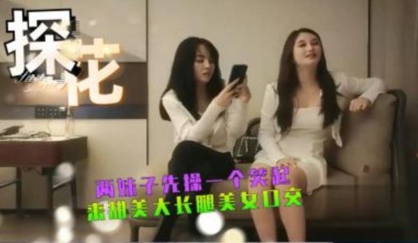 两个妹子先操一个笑起来甜美大长腿美女口交