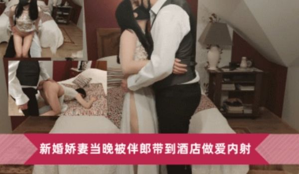 新婚娇妻当晚被伴郎带到酒店做爱内射