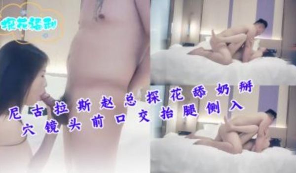 尼古拉斯赵总探花甜奶掰穴镜头前口交抬腿侧入