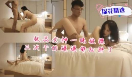极品女神一晚被干3次 比比都红肿了