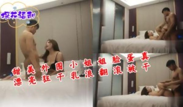 甜美外围小姐姐脸蛋真漂亮狂干乳浪翻滚被干