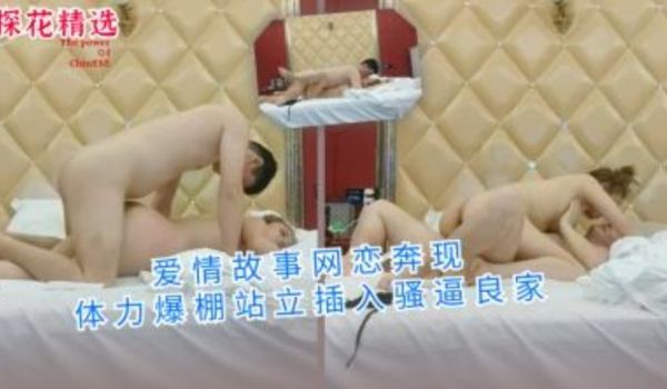 爱情故事网恋奔现体力爆棚战力插入良家骚逼