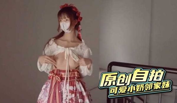 原创自拍 可爱小奶邻家妹