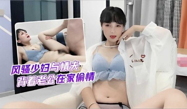 风骚少妇与情夫背着老公在家偷情
