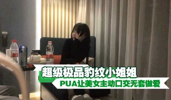 超级极品豹纹小姐姐 PUA让美女主动口交无套做爱