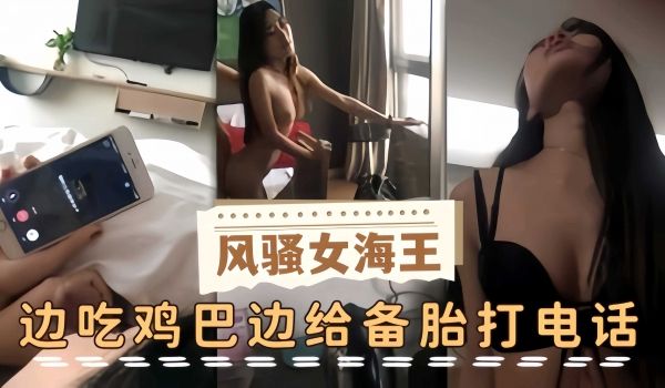 网曝风骚女海王，边吃鸡巴边给备胎打电话