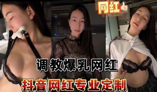 泄密抖音网红专业定制调教爆乳网红