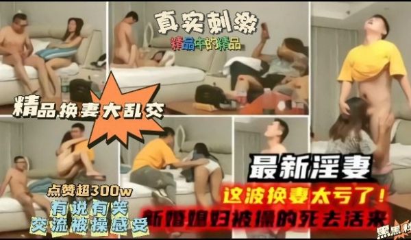 最新淫妻换妻福利，这波换妻太亏了，新婚妻子被操的