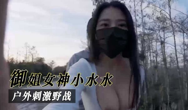 御姐女神小水水，户外刺激野战