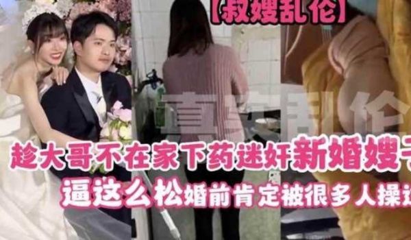 趁大哥不在家下药迷奸嫂子，逼这么松肯定被很多人操