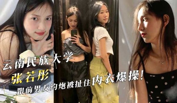 云南民族大学张若彤跟前男友约炮被扯住内衣爆操