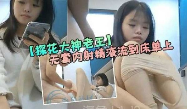 探花大神老王无套内射精液流到床单上