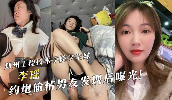 郑州工程技术学院学生妹『李瑶』约炮偷情男友发现后