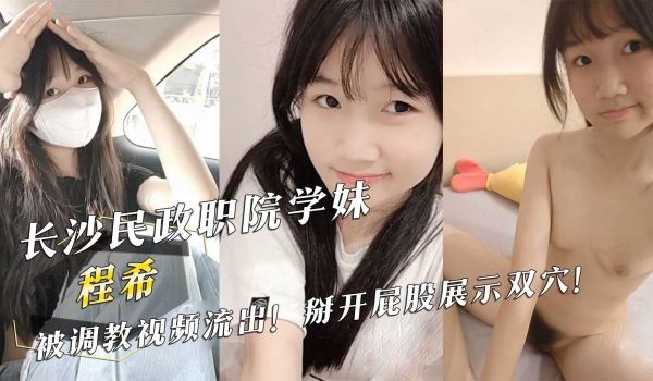 长沙民政职院学妹『程希』被调教视频流出！掰开屁股