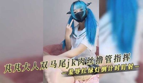 芃芃大人双马尾 jk肉丝撸管指挥 羞辱红绿灯倒计