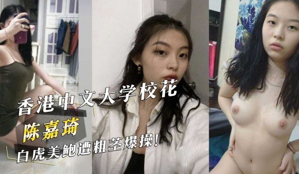 香港中文大学校花『陈嘉琦』白虎美鲍遭粗茎爆操！