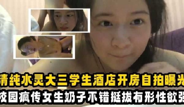 清纯水灵大三学生酒店开房自拍曝光