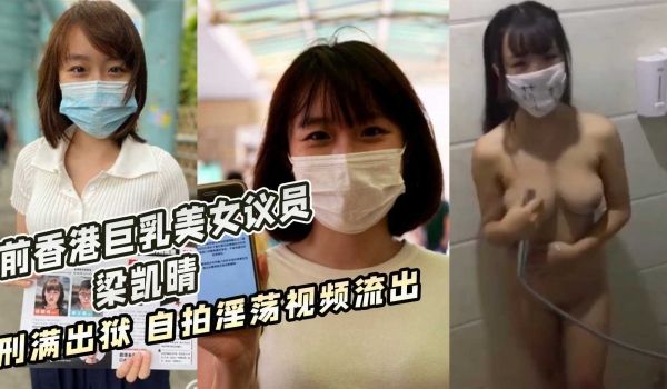 前香港巨乳美女议员 梁凯晴 刑满出狱 自拍淫荡视