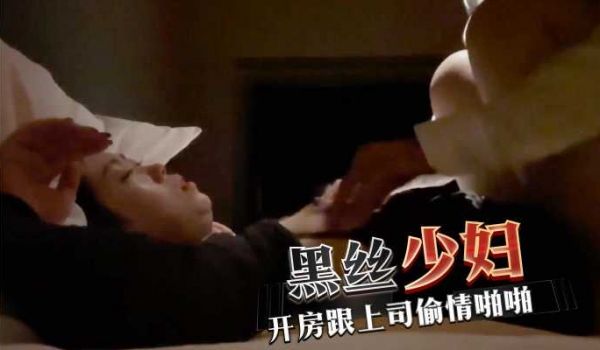 黑丝少妇啪啪，开房跟上司偷情