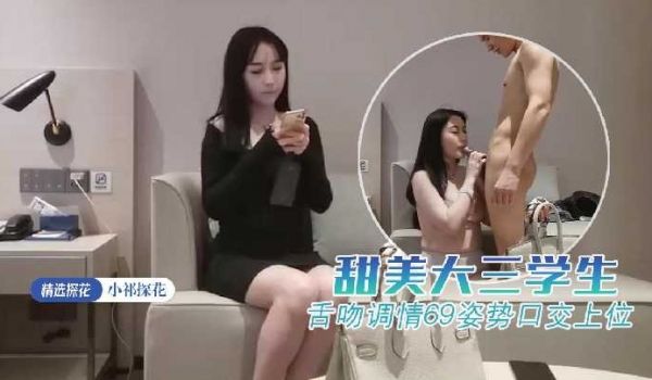 小祁探花-甜美大三学生舌吻调情69姿势口交上位