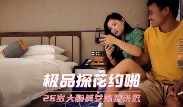 极品探花约啪-26岁大胸美女姗姗来迟