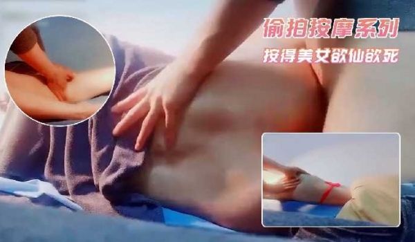 偷拍按摩系列-按得美女欲仙欲死