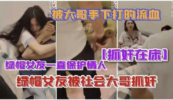 绿帽女友被社会大哥抓奸 绿帽女友一直保护情人