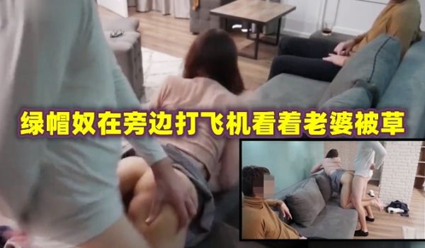 绿帽奴在旁边打飞机 看着老婆被草