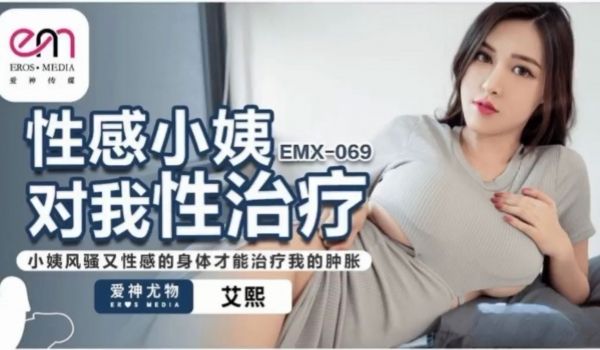 EMX069 性感小姨对我性治疗 小姨风骚又性感