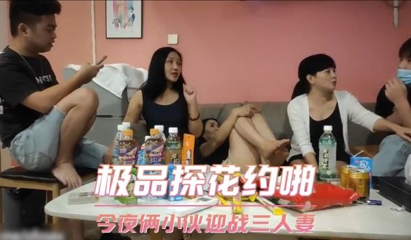 极品探花约啪-今夜俩小伙迎战三人妻