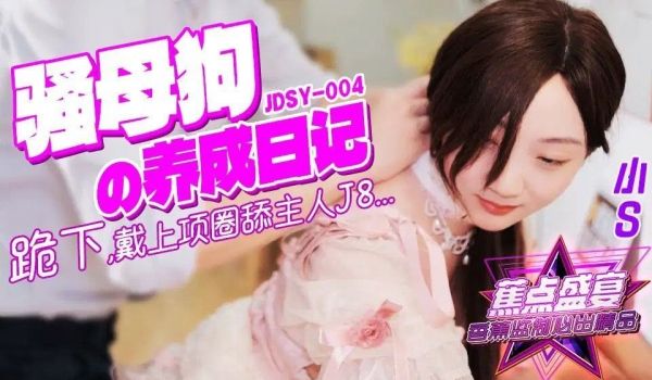 JDSY-004 骚母狗养成记，跪下，带上项圈舔