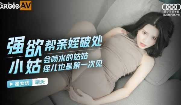 星空无限传媒 XKG034 强欲小姑帮亲姪破处 
