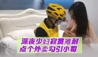 深夜少妇寂寞难耐 点歌外卖勾引小哥