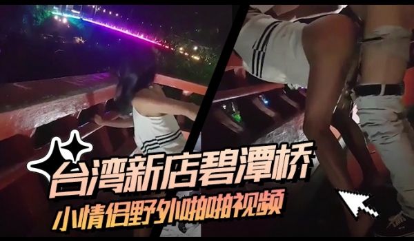 台湾小情侣野外啪啪视频流出
