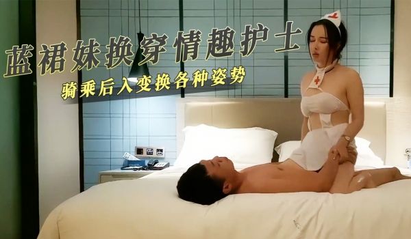 蓝裙妹换穿情趣护士装骑乘后入变换各种姿势