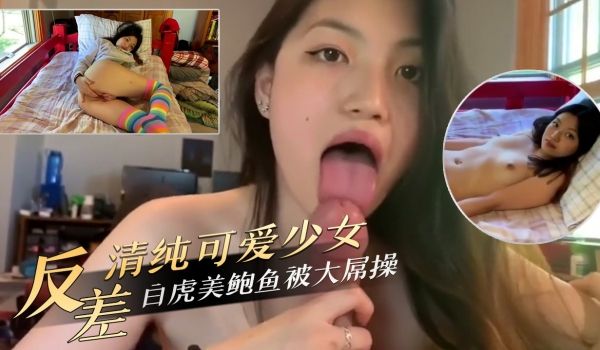 反差清纯可爱少女白虎美鲍鱼被大屌操