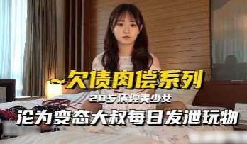 极品美少妇欠债无力偿还被变态大叔每日发泄