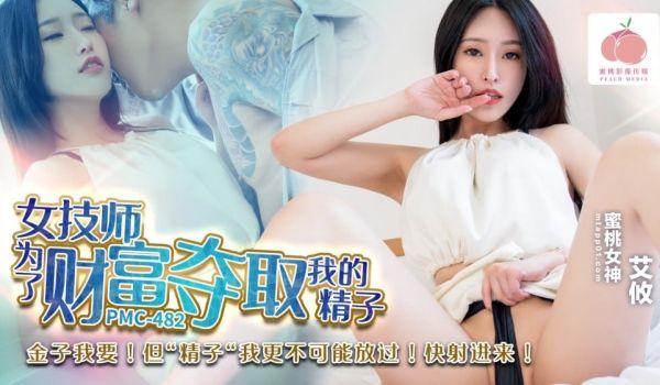 PMC482 女技师为了财富夺取我的精子