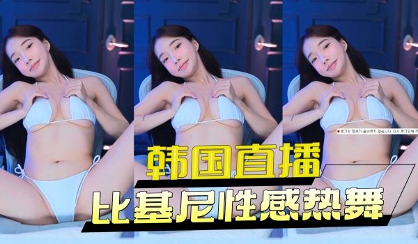 韩国直播 比基尼性感热舞