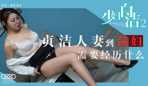 XK8044 少妇白洁2 贞洁人妻到荡妇需要经历