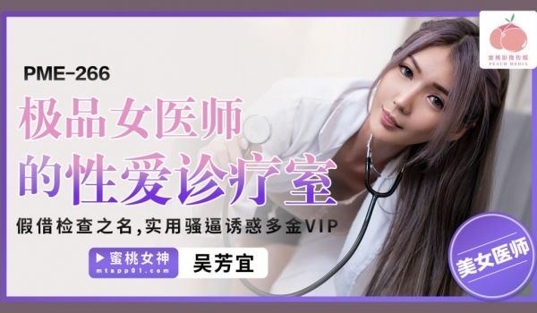 PME266 极品女医师的性爱诊疗室 假借检查之