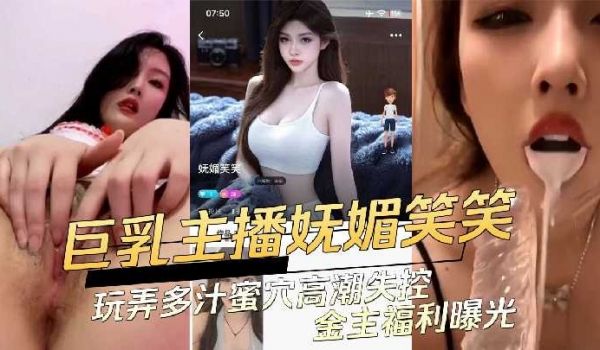 巨乳主播妩媚笑笑 玩弄多汁蜜穴高潮失控金主福利曝