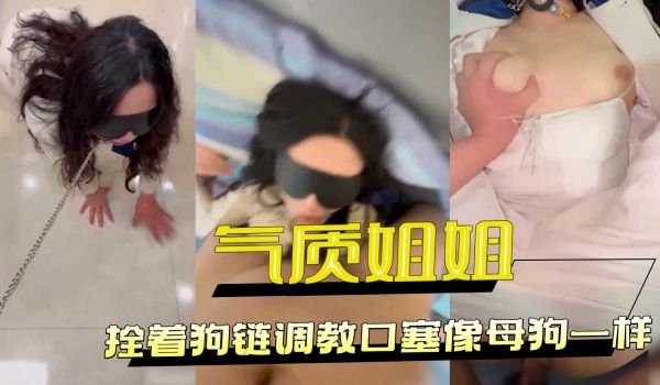 气质姐姐拴着狗链调教口塞像母狗一样