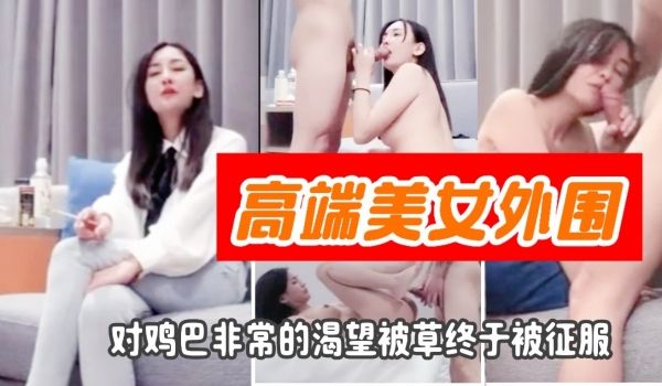 高端美女外围对鸡巴非常的渴望被草终于被征服