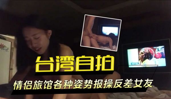 台湾自拍情侣旅馆各种姿势报操反差女友